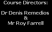Course Directors:

Dr Denis Remedios 
&
Mr Roy Farrell